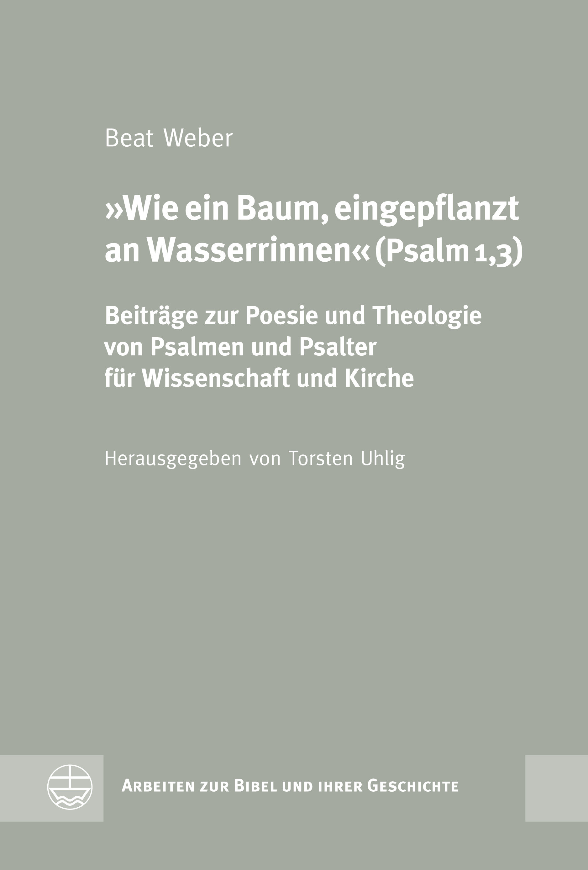 „Wie ein Baum, eingepflanzt an Wasserrinnen“ (Psalm 1,3): Beiträge zur Poesie und Theologie von Psalmen und Psalter für Wissenschaft und Kirche