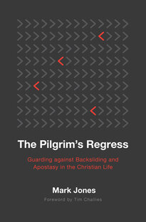 The Pilgrim’s Regress: Guarding against Backsliding and Apostasy in the Christian Life