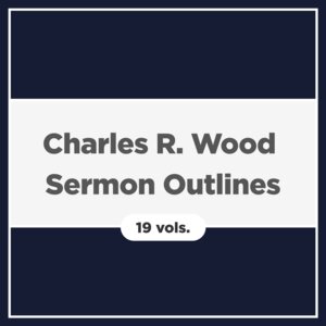 Charles R. Wood Sermon Outlines (19 vols.)