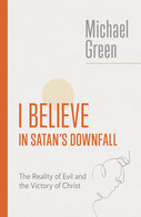 I Believe in Satan’s Downfall: The Reality of Evil and the Victory of Christ (The Eerdmans Michael Green Collection)