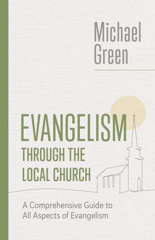 Evangelism through the Local Church: A Comprehensive Guide to All Aspects of Evangelism (The Eerdmans Michael Green Collection)