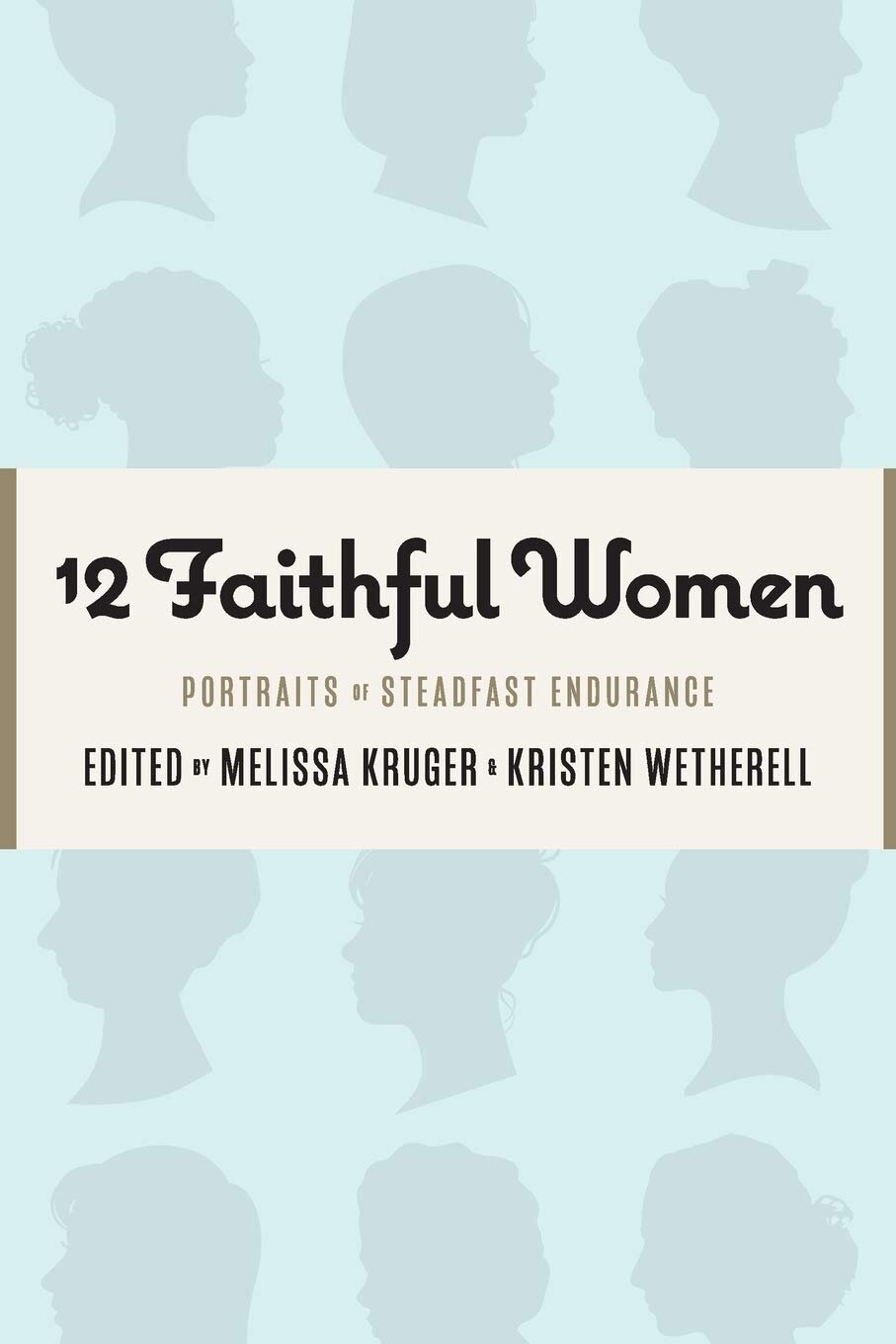 12 Faithful Women: Portraits of Women with Courageous Steadfastness
