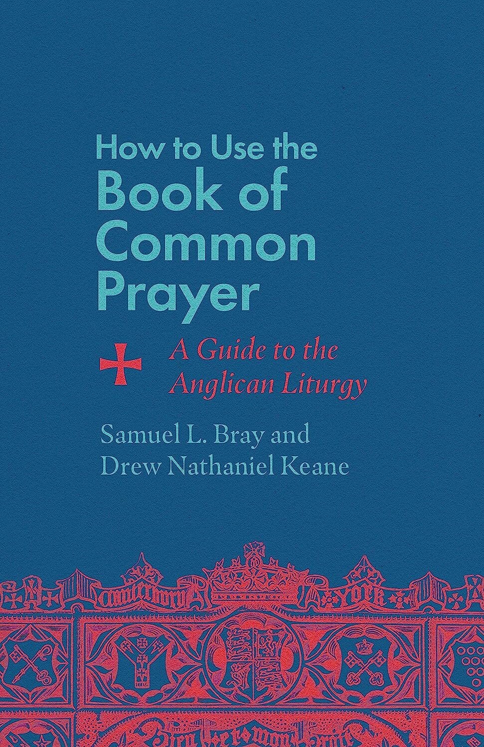 How to Use the Book of Common Prayer: A Guide to the Anglican Liturgy