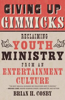 Giving up Gimmicks: Reclaiming Youth Ministry from an Entertainment Culture