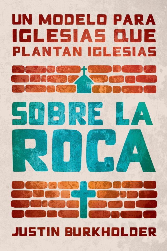Sobre la Roca: Un modelo para iglesias que plantan iglesias