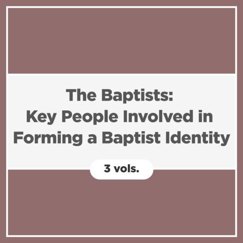 The Baptists: Key People Involved in Forming a Baptist Identity