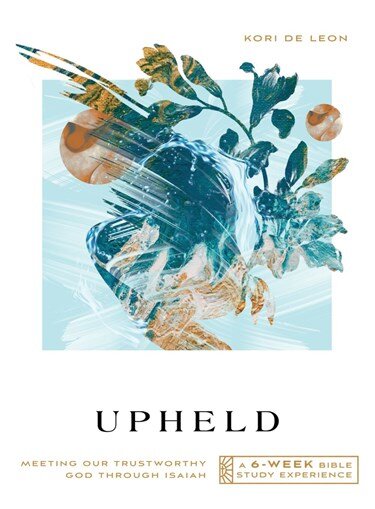 Upheld: Meeting Our Trustworthy God through Isaiah (A 6-Week Bible Study Experience)