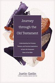 Journey Through The Old Testament: Understanding the Purpose, Themes, and Practical Implications of Each Old Testament Book of the Bible