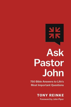 Ask Pastor John: 750 Bible Answers to Life’s Most Important Questions