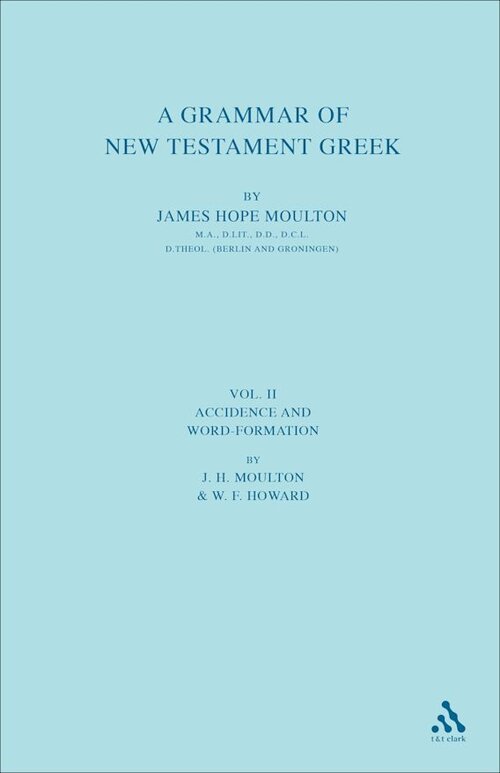 A Grammar of New Testament Greek, Vol. 2: Accidence and Word-Formation