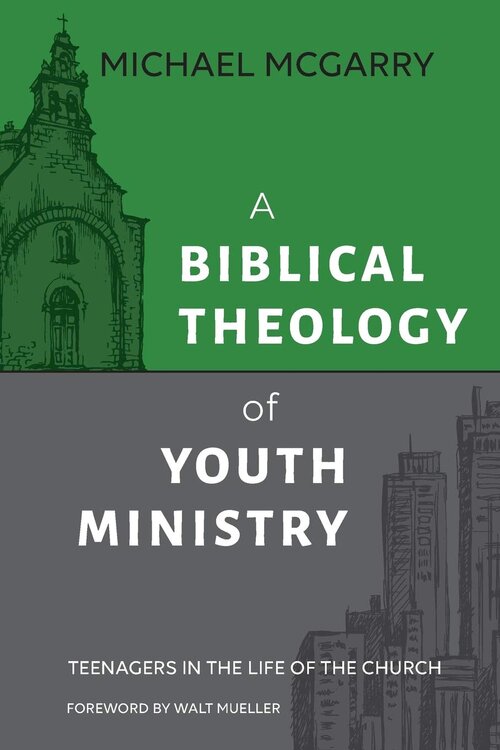 Biblical Theology Of Youth Ministry: Teenagers In The Life Of The Church