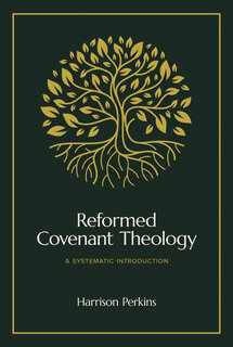 Reformed Covenant Theology: A Systematic Introduction