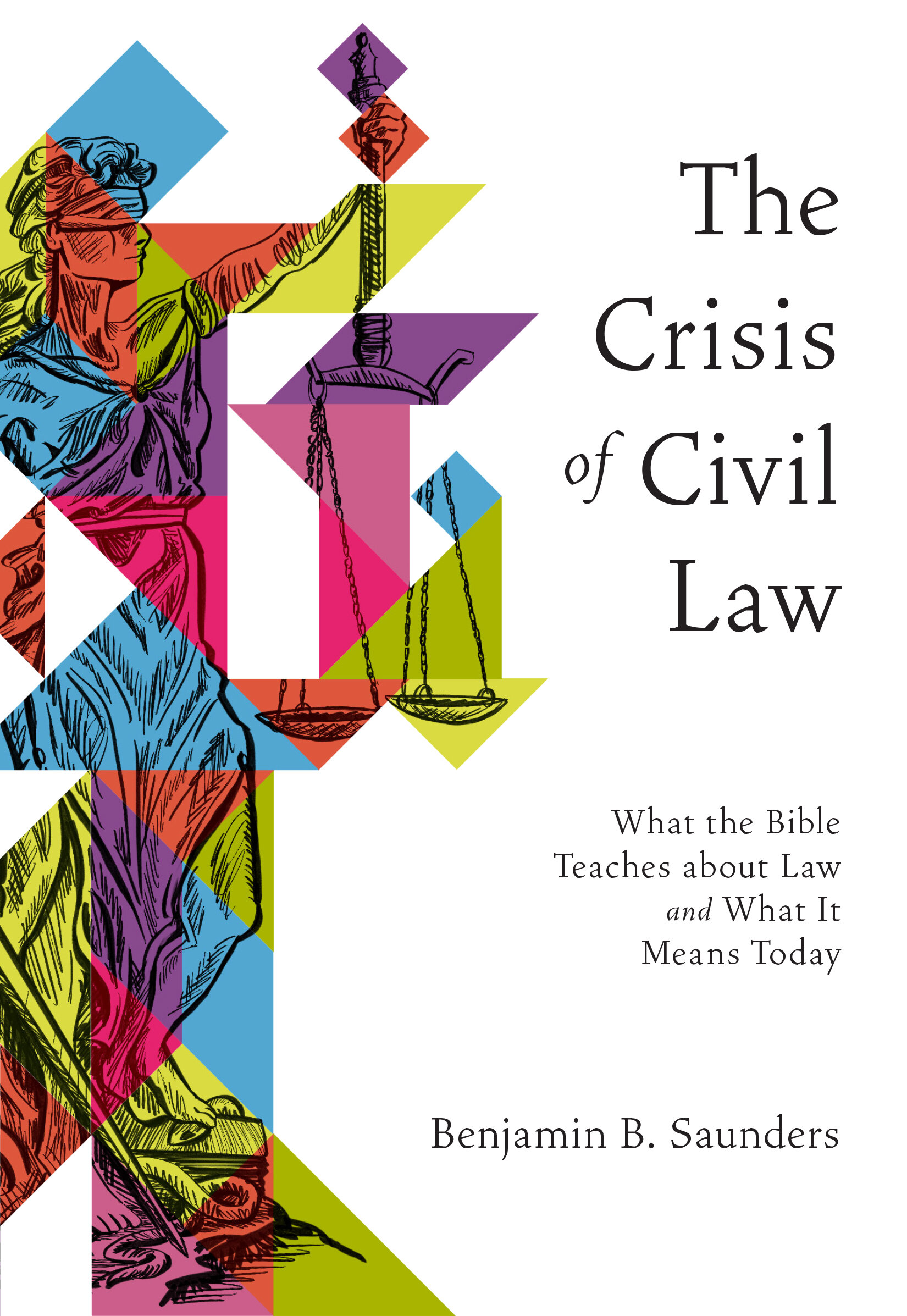 The Crisis of Civil Law: What the Bible Teaches about Law and What It Means Today