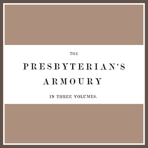 The Presbyterian’s Armoury in Three Volumes