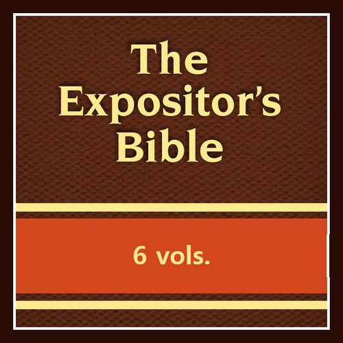 The Expositor’s Bible: A Complete Exposition of The Bible, in Six Volumes