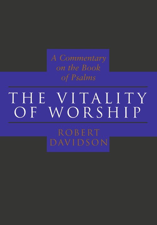 The Vitality of Worship: A Commentary on the Book of Psalms
