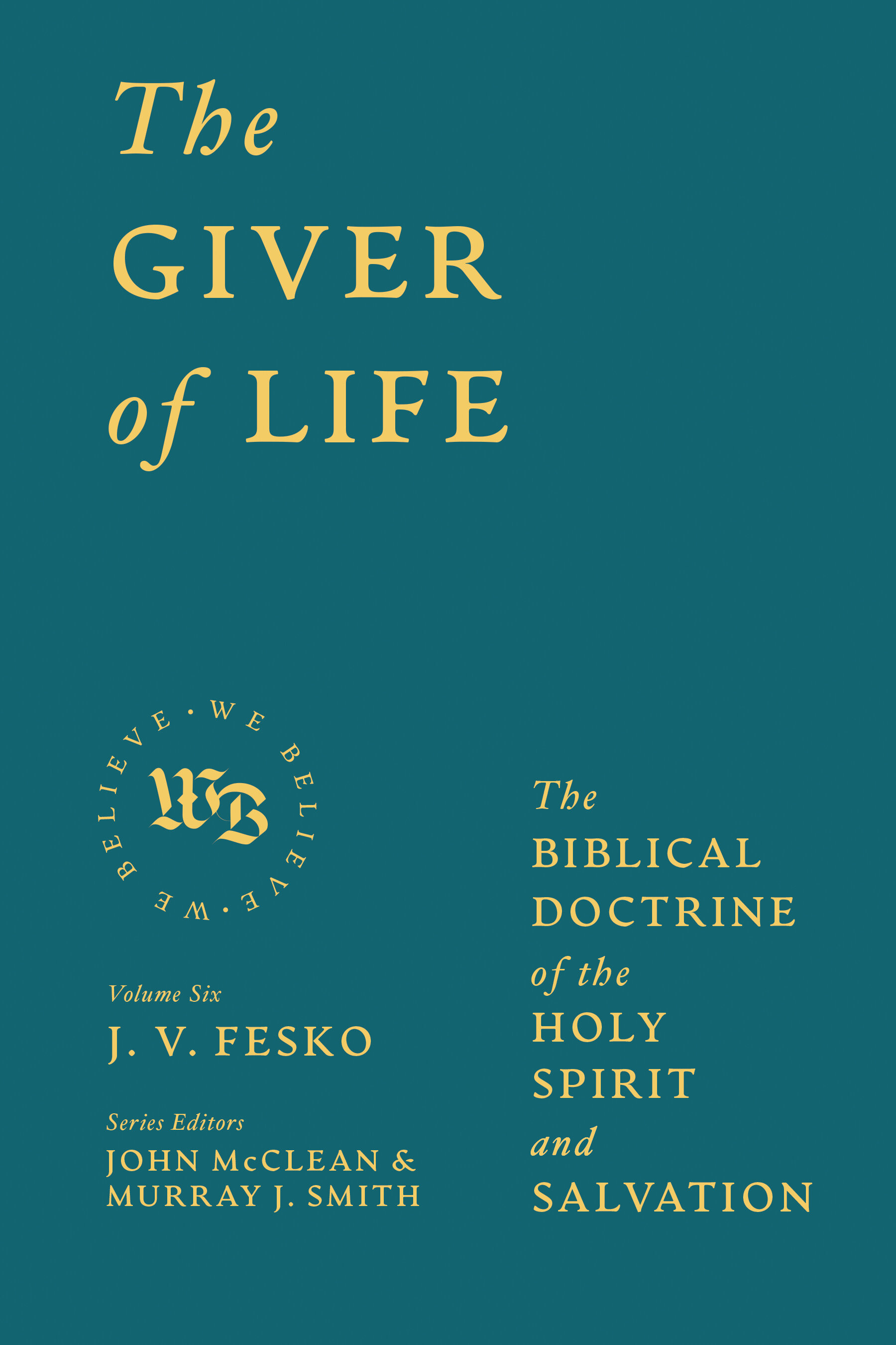 The Giver of Life: The Biblical Doctrine of the Holy Spirit and Salvation (We Believe Series)
