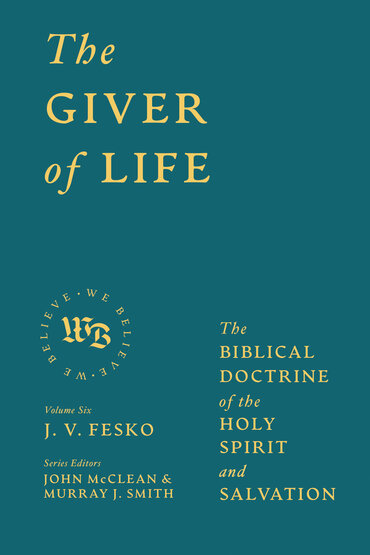 The Giver of Life: The Biblical Doctrine of the Holy Spirit and Salvation (We Believe Series)