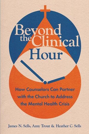 Beyond the Clinical Hour: How Counselors Can Partner with the Church to Address the Mental Health Crisis (Christian Association for Psychological Studies Books | CAPS)