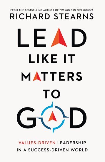 Lead Like It Matters to God: Values-Driven Leadership in a Success-Driven World
