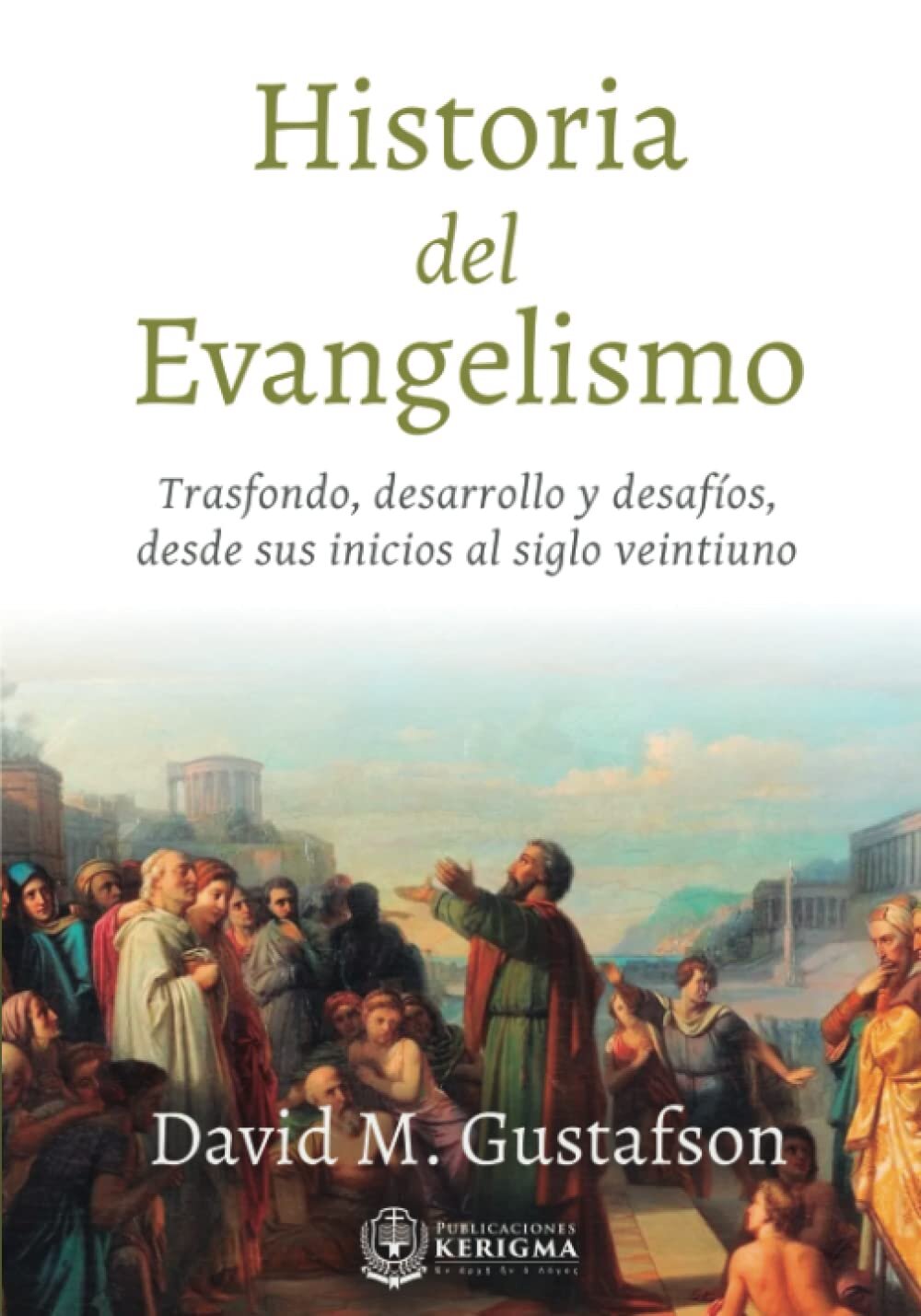 Historia Del Evangelismo: Trasfondo, desarrollo y desafíos, desde sus Inicios al siglo veintiuno