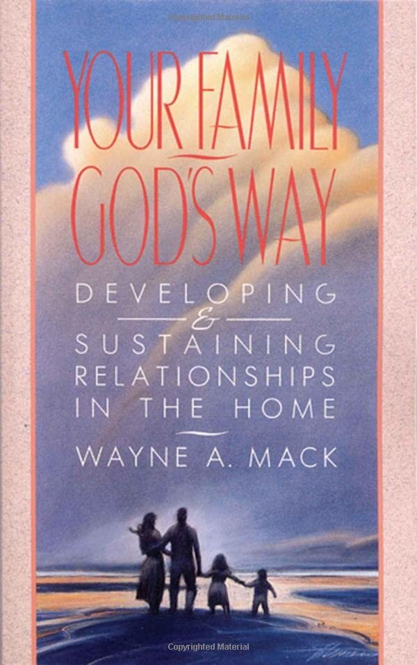 Your Family, God’s Way: Developing and Sustaining Relationships in the Home