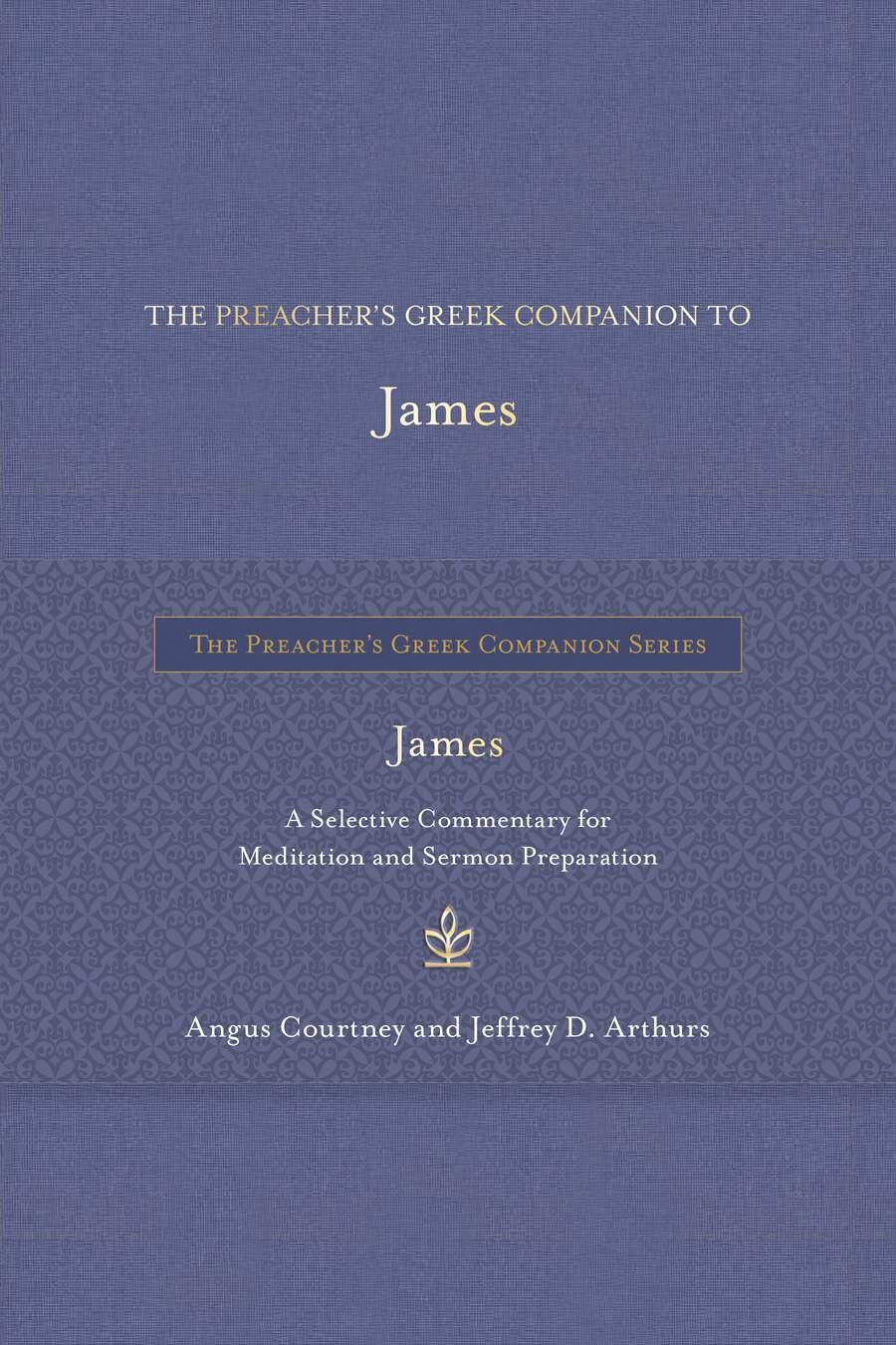 The Preacher’s Greek Companion to James: A Selective Commentary for Meditation and Sermon Preparation (The Preacher’s Greek Companion Series)