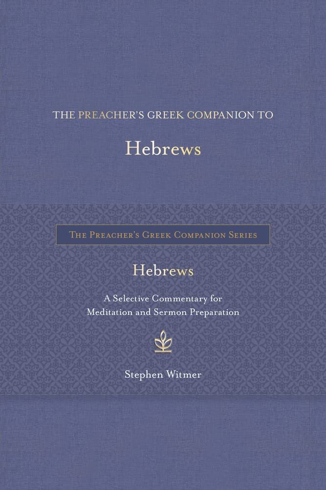 The Preacher’s Greek Companion to Hebrews: A Selective Commentary for Meditation and Sermon Preparation (The Preacher’s Greek Companion Series)