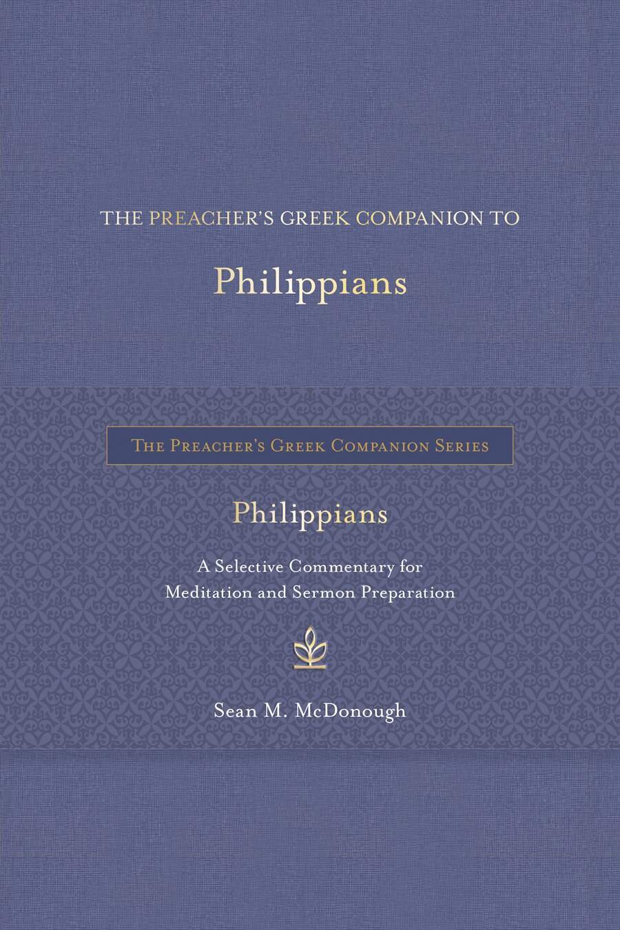 The Preacher’s Greek Companion to Philippians: A Selective Commentary for Meditation and Sermon Preparation (The Preacher’s Greek Companion Series)