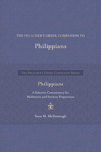 The Preacher’s Greek Companion to Philippians: A Selective Commentary for Meditation and Sermon Preparation (The Preacher’s Greek Companion Series)