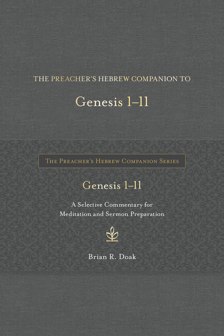 The Preacher’s Hebrew Companion to Genesis 1—11: A Selective Commentary for Meditation and Sermon Preparation (The Preacher’s Hebrew Companion Series)