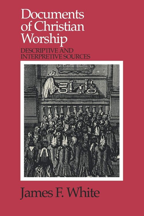 Documents of Christian Worship: Descriptive and Interpretive Resources