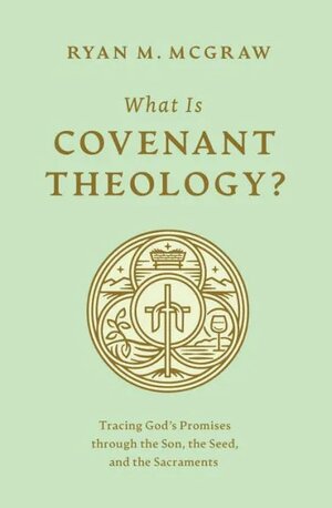 What Is Covenant Theology? Tracing God’s Promises through the Son, the Seed, and the Sacraments
