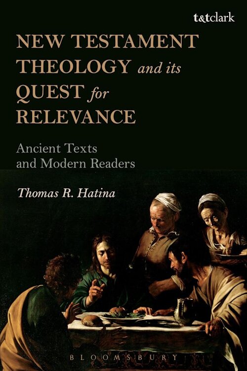 New Testament Theology and Its Quest for Relevance: Ancient Texts and Modern Readers