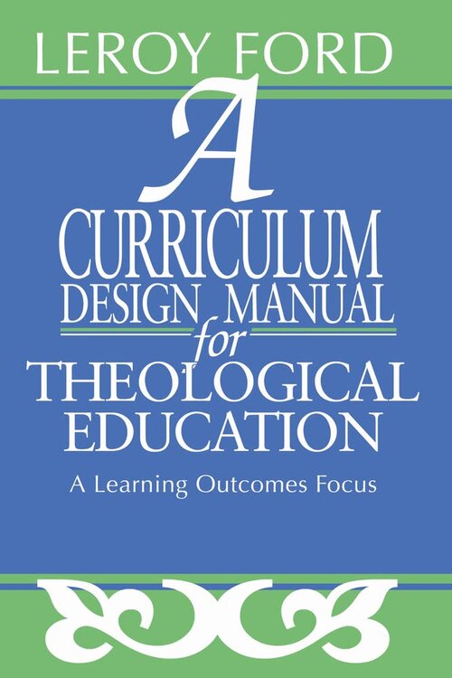 A Curriculum Design Manual for Theological Education: A Learning Outcomes Focus