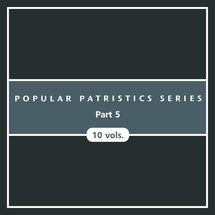 Popular Patristics Series, Part 5 (10 vols.)