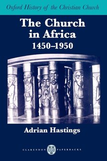 The Church In Africa 1450-1950 (Oxford History of the Christian Church)