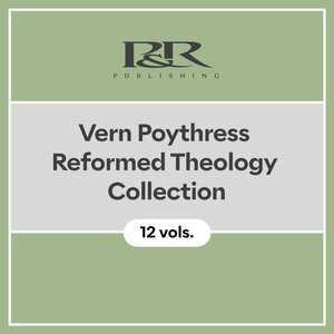 Vern Poythress Reformed Theology Collection (12 vols.)