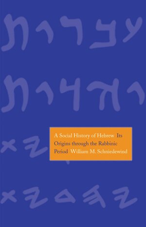 A Social History of Hebrew: Its Origins through the Rabbinic Period (The Anchor Yale Bible Reference Library | AYBRL)