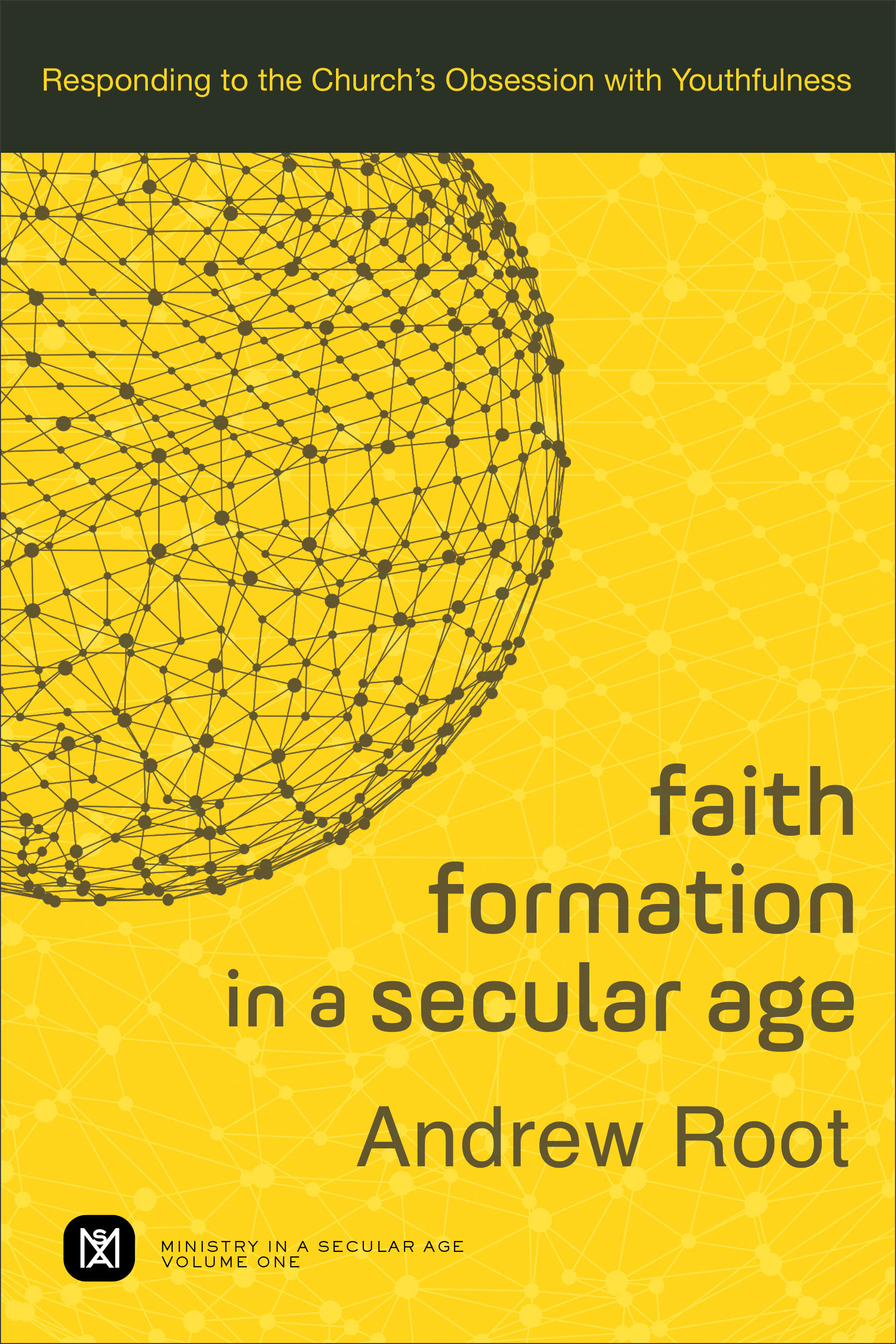 Faith Formation in a Secular Age: Responding to the Church’s Obsession with Youthfulness (Ministry in a Secular Age)