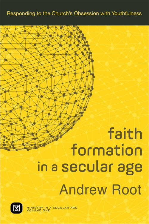 Faith Formation in a Secular Age: Responding to the Church’s Obsession with Youthfulness (Ministry in a Secular Age)