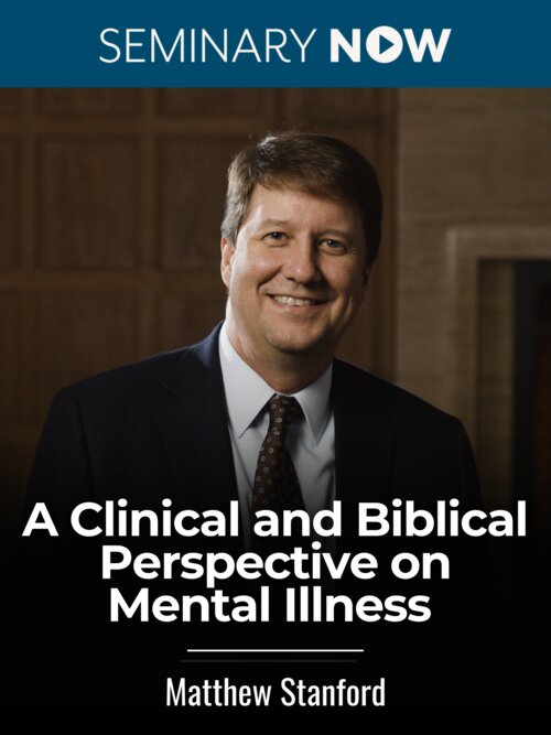 A Clinical and Biblical Perspective on Mental Illness (12 hour course)
