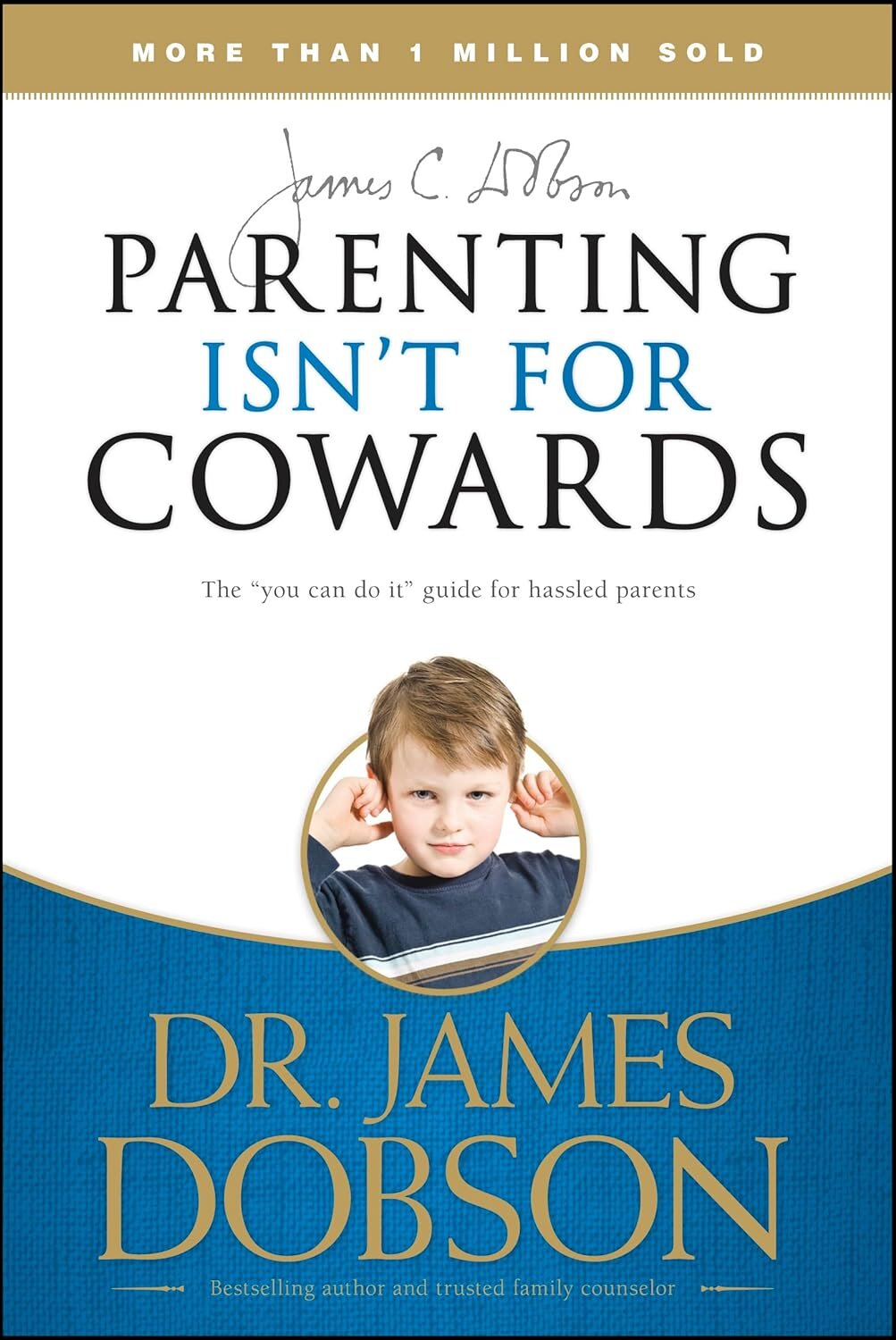Parenting Isn’t for Cowards: The ‘You Can Do It’ Guide for Hassled Parents from America’s Best-Loved Family Advocate