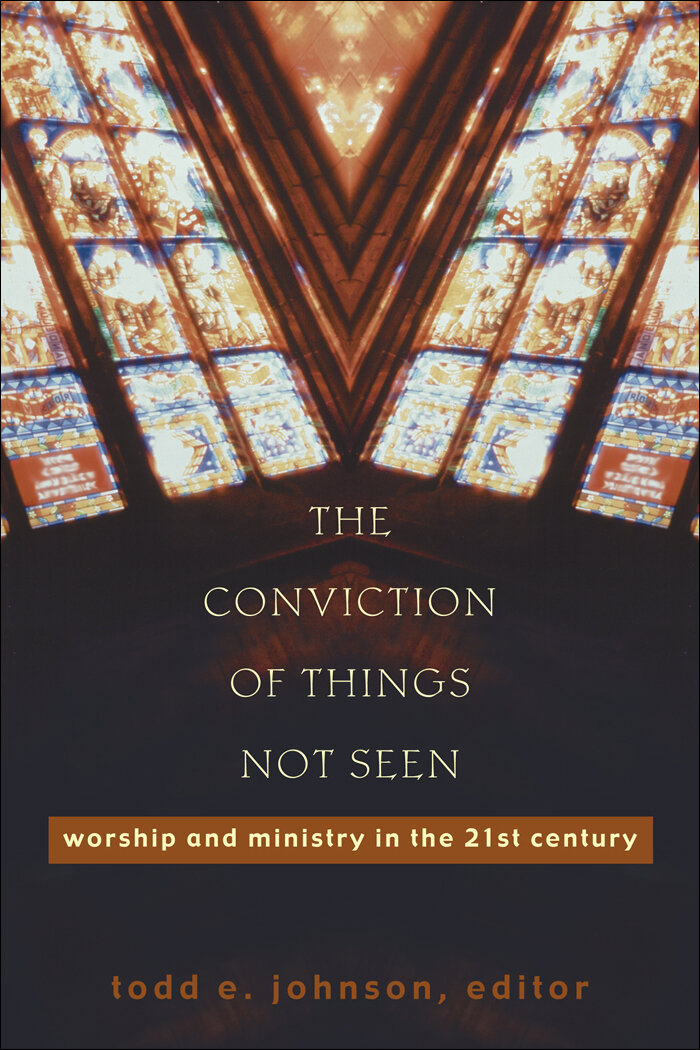 The Conviction of Things Not Seen: Worship and Ministry in the 21st Century