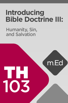 Mobile Ed: TH103 Introducing Bible Doctrine III: Humanity, Sin, and  Salvation (9 hour course)