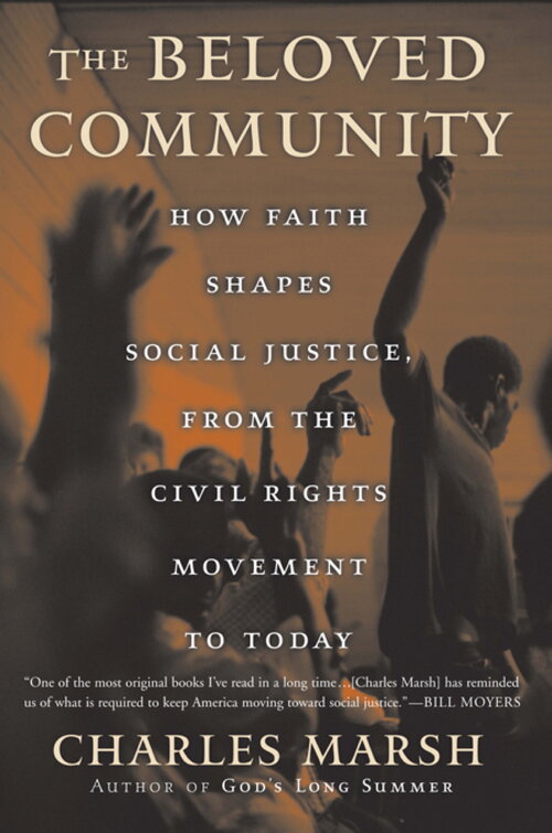 The Beloved Community: How Faith Shapes Social Justice from the Civil Rights Movement to Today