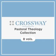 Crossway Pastoral Theology Collection (8 vols.)