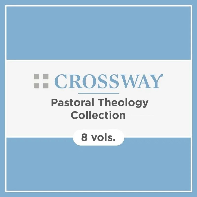 Crossway Pastoral Theology Collection (8 vols.)