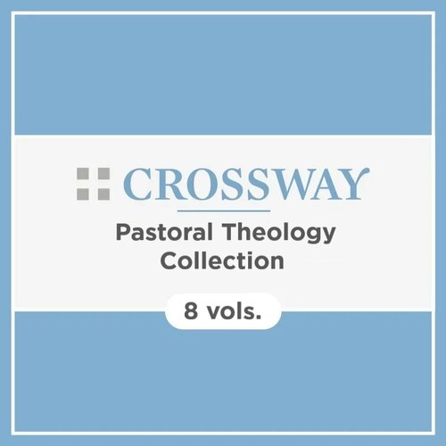 Crossway Pastoral Theology Collection (8 vols.)