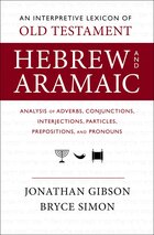 An Interpretive Lexicon of Old Testament Hebrew and Aramaic: Analysis of Adverbs, Conjunctions, Interjections, Particles, Prepositions, and Pronouns